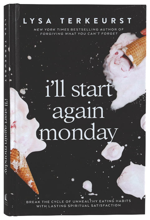 I'll Start Again Monday: Break the Cycle of Unhealthy Eating Habits With Lasting Spiritual Satisfaction