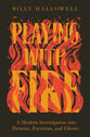 Playing With Fire: A Modern Investigation Into Demons, Exorcism and Ghosts