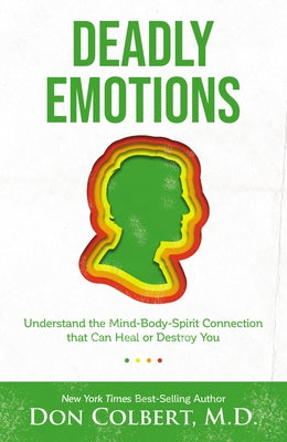 Deadly Emotions: Understanding the Mind-Body-Spirit Connection That Can Heal Or Destroy You