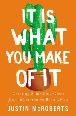 It is What You Make of It: Creating Something Great From What You've Been Given