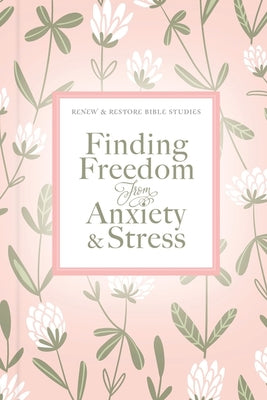 Finding Freedom From Anxiety and Stress (Renew And Restore Bible Studies Series)