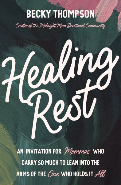 Healing Rest : An Invitation for Mommas Who Carry so Much to Lean into the Arms of the One Who Holds it All