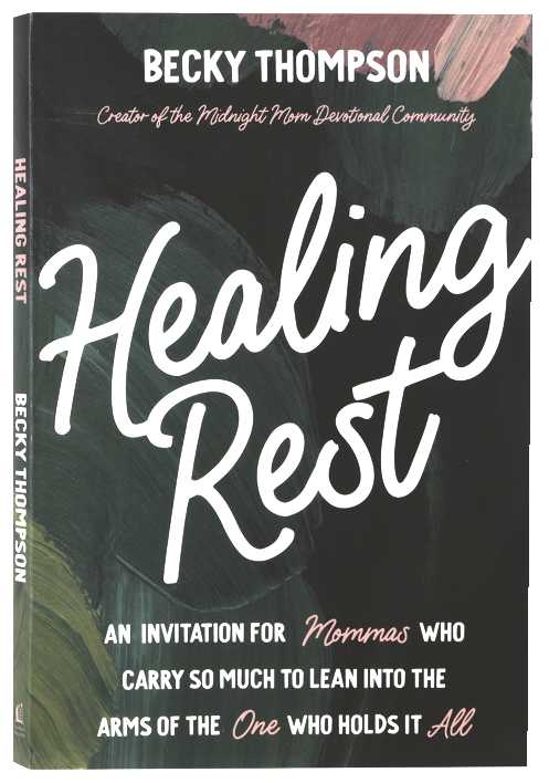 Healing Rest : An Invitation for Mommas Who Carry so Much to Lean into the Arms of the One Who Holds it All