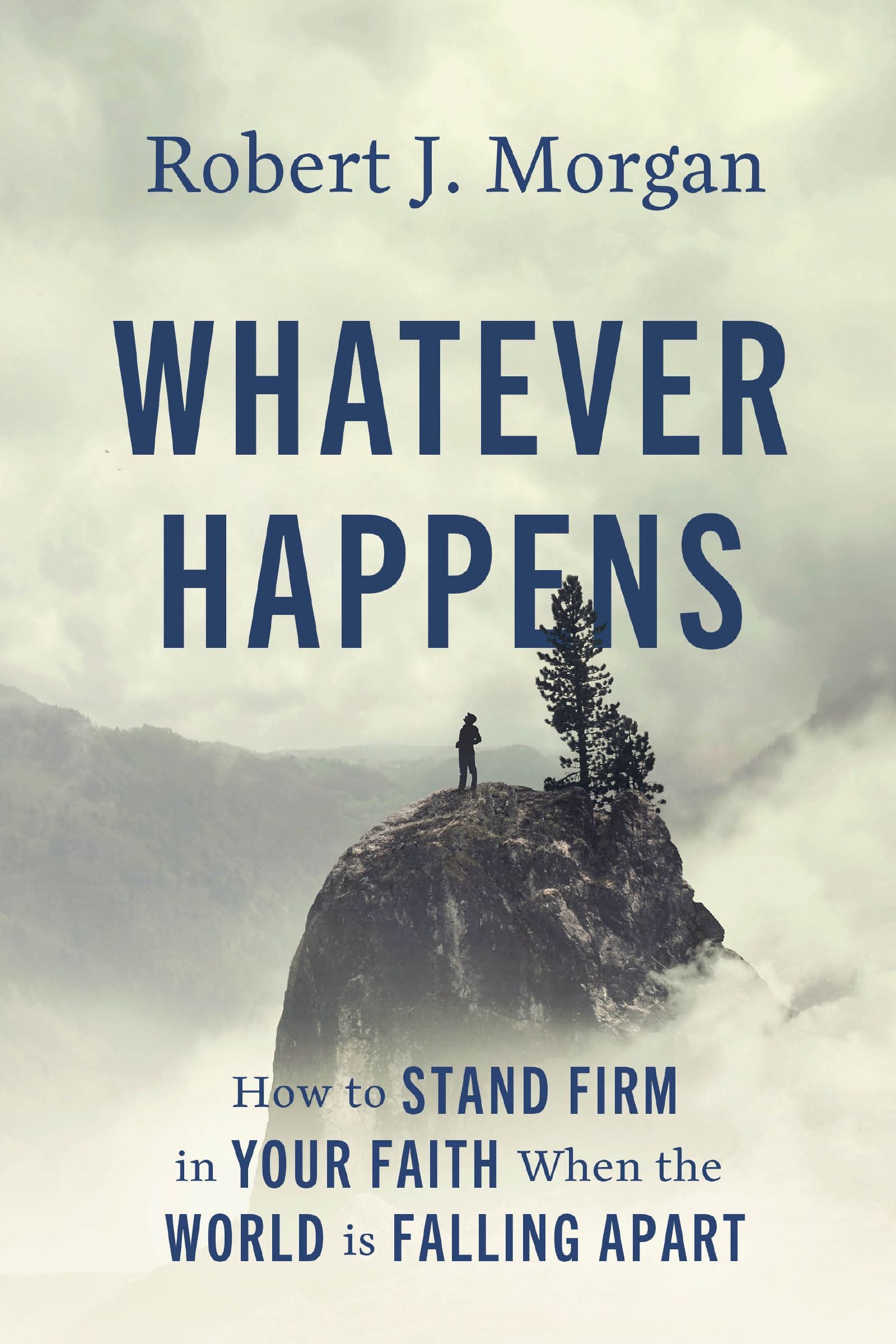 Whatever Happens: How to Stand Firm in Your Faith When the World is Falling Apart