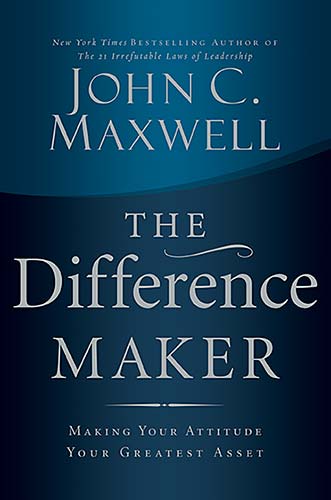 The Difference Maker: Making Your Attitude Your Greatest Asset