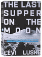 The Last Supper on the Moon: Nasa's 1969 Lunar Voyage, Jesus Christ's Bloody Death, and the Fantastic Quest to Conquer Inner Space