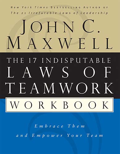 The 17 Indisputable Laws of Teamwork (Workbook): Embrace Them & Empower Your Team