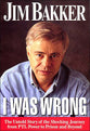 I Was Wrong: The Untold Story of the Shocking Journey From Ptl Power to Prison and Beyond