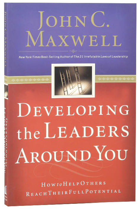 Developing the Leaders Around You: How to Help Others Reach Their Full Potential