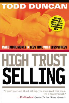 High Trust Selling: Make More Money in Less Time With Less Stress