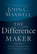 The Difference Maker: Making Your Attitude Your Greatest Asset