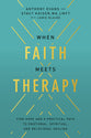 When Faith Meets Therapy: Find Hope and a Practical Path to Emotional, Spiritual, and Relational Healing