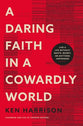 A Daring Faith in a Cowardly World: Live a Life Without Waste, Regret, Or Anything Unfinished