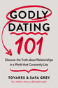 Godly Dating 101: Discovering the Truth About Relationships in a World That Constantly Lies