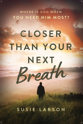 Closer Than Your Next Breath: Where is God When You Need Him Most?