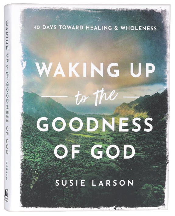 Waking Up to the Goodness of God: 40 Days Toward Healing and Wholeness