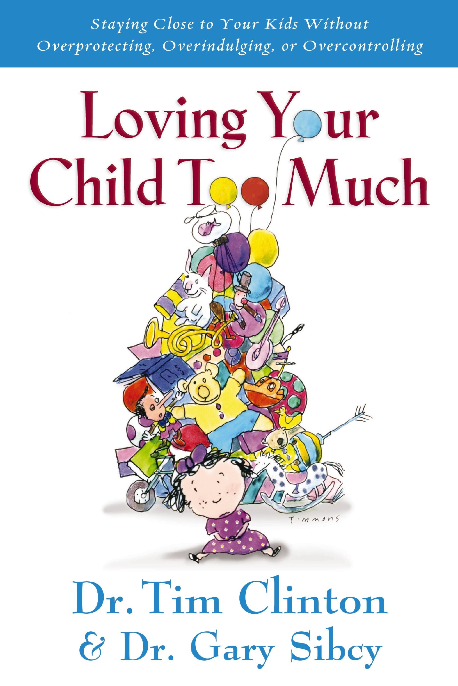 Loving Your Child Too Much: Raise Your Kids Without Overindulging, Overprotecting Or Overcontrolling