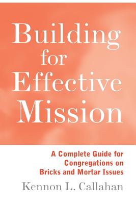 Building For Effective Mission: Practical Tools to Help Clarify Mission,Outline,And Assess Progress
