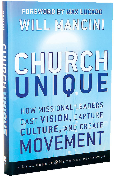 Church Unique: How Missional Leaders Cast Vision, Capture Culture, and Create Movement