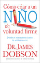 Cmo Criar a Un Nio De Voluntad Firme (The New Strong Willed Child) (Spanish)