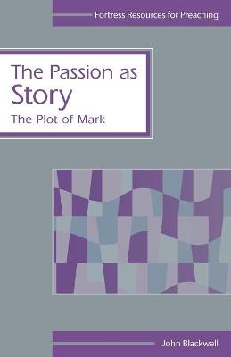 Passion as Story, The: The Plot of Mark (Fortress Resources For Preaching Series)