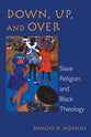 Down, Up and Over: Slave Religion and Black Theology