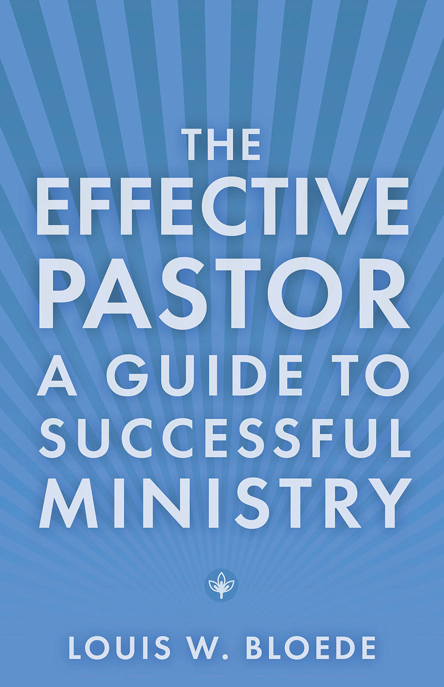 The Effective Pastor: Guide to Successful Ministry