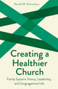 Creating a Healthier Church: Family Systems Theory, Leadership, and Congregational Life