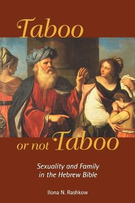 Taboo Or Not Taboo: Sexuality and Family in the Hebrew Bible