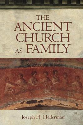 The Ancient Church as Family: Early Christian Communities and Surrogate Kinship