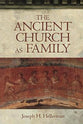 The Ancient Church as Family: Early Christian Communities and Surrogate Kinship