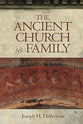 The Ancient Church as Family: Early Christian Communities and Surrogate Kinship