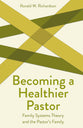 Becoming a Healthier Pastor: Family Systems Theory and the Pastor's Own Family (Creative Pastoral Care And Counseling Series)