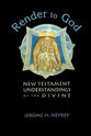 Render to God: New Testament Understandings of the Divine