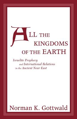 All the Kingdoms of the Earth: Israelite Prophecy and International Relations in the Ancient Near East