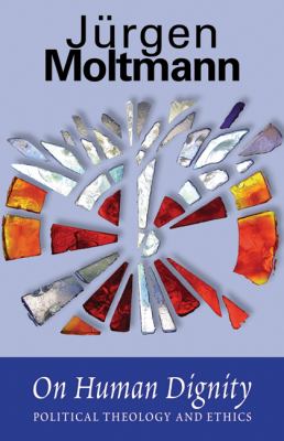 On Human Dignity: Political Theology and Ethics