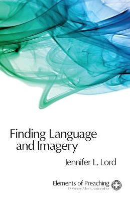 Finding Language and Imagery (Elements Of Preaching Series)