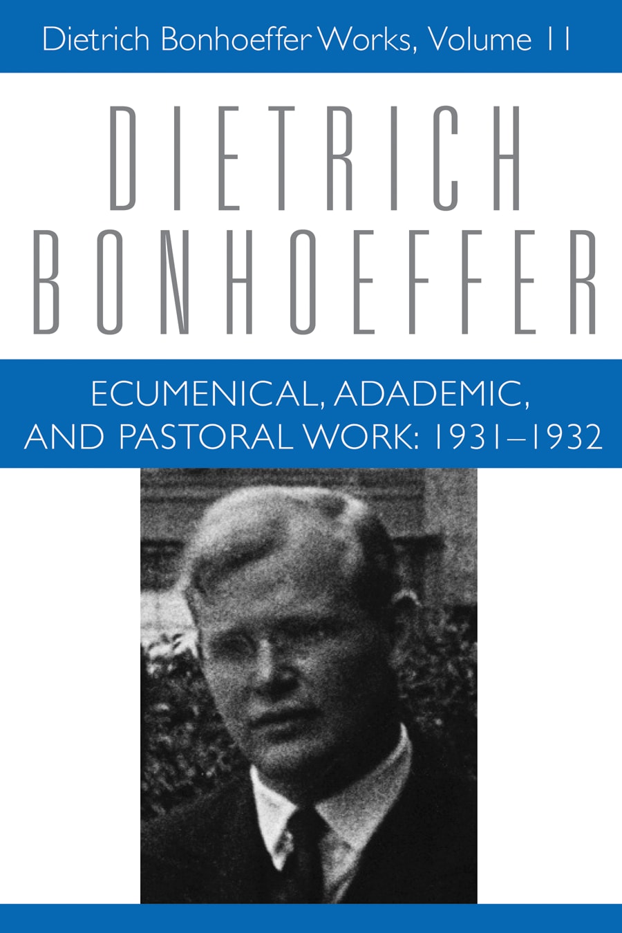 Ecumenical, Academic, and Pastoral Works 1931-1932 (#11 in Dietrich Bonhoeffer Works Series)