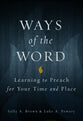 Ways of the Word: Learning to Preach For Your Time and Place