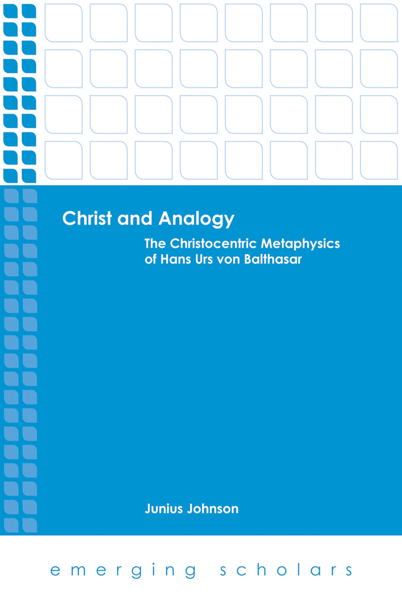Christ and Analogy - the Christocentric Metaphysics of Hans Urs Von Balthasar (Emerging Scholars Series)