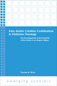 Early Arabic Christian Contributions to Trinitarian Theology - the Develpment of the Doctrine of the Trinity in An Islamic Milieu (Emerging Scholars Series)