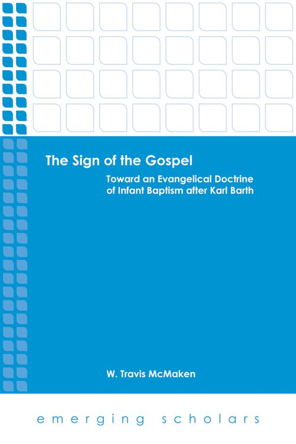 Sign of the Gospel, the - Toward An Evangelical Doctrine of Infant Baptism After Karl Barth (Emerging Scholars Series)