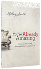 You're Already Amazing: Embracing Who You Are, Becoming All God Created You to Be