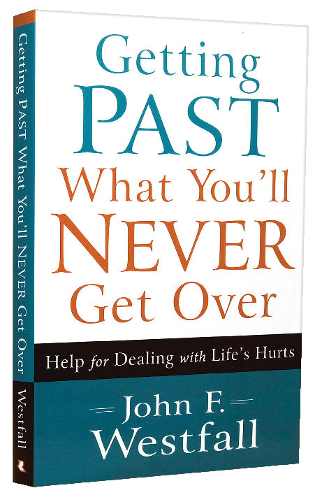 Getting Past What You'll Never Get Over: Help For Dealing With Life's Hurts