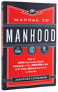 The Manual to Manhood: How to Cook the Perfect Steak, Change a Tire, Impress a Girl & 97 Other Skills You Need to Survive
