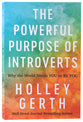 The Powerful Purpose of Introverts: Why the World Needs You to Be You