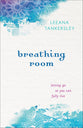 Breathing Room: Letting Go So You Can Fully Live