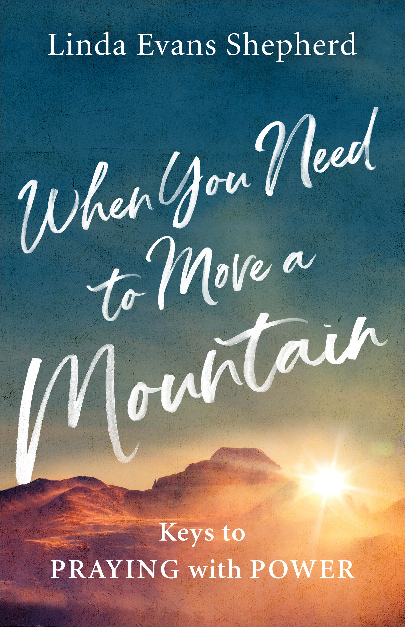 When You Need to Move a Mountain: Keys to Praying With Power