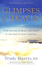 Glimpses of Heaven: True Stories of Hope and Peace At the End of Life's Journey