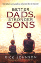 Better Dads, Stronger Sons: How Fathers Can Guide Boys to Become Men of Character